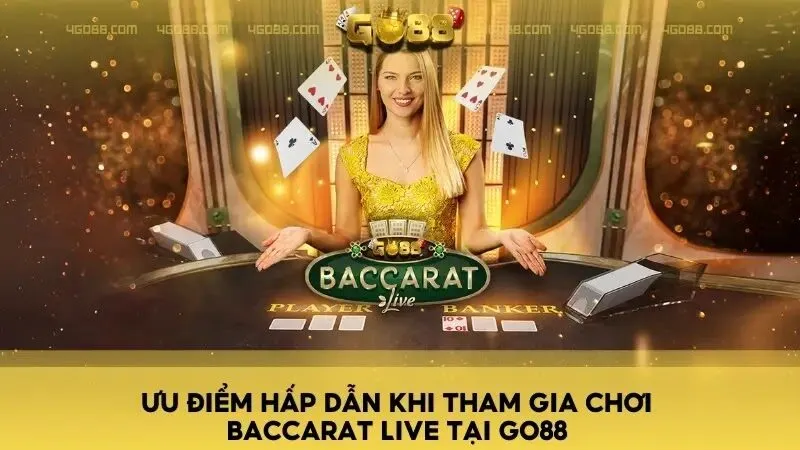 Ưu điểm hấp dẫn khi tham gia chơi Baccarat Live tại Go88