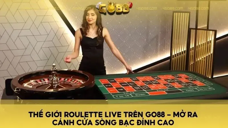 Thế giới Roulette Live trên Go88 - Mở ra cánh cửa sòng bạc đỉnh cao