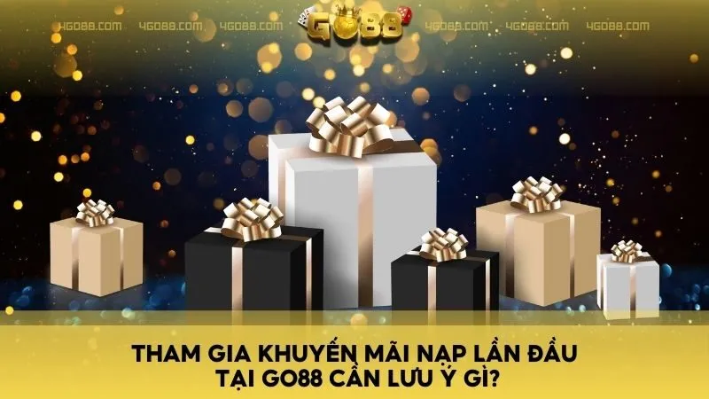 Tham gia khuyến mãi nạp lần đầu tại GO88 cần lưu ý gì?