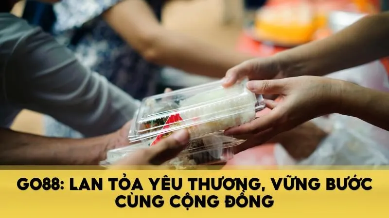 Hoạt động trách nhiệm xã hội của GO88: Lan tỏa yêu thương, vững bước cùng cộng đồng